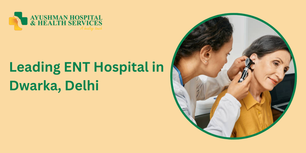 Leading ENT Hospital in Dwarka